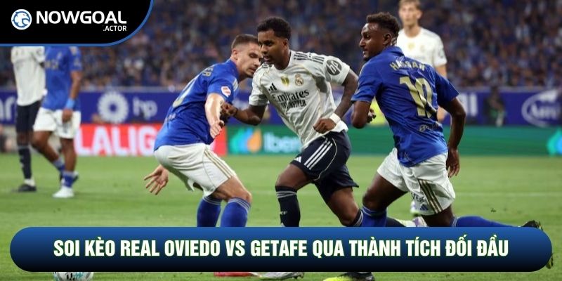 Soi kèo Real Oviedo vs Getafe qua thành tích đối đầu