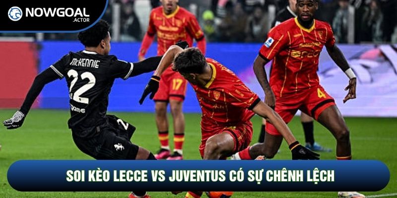 Soi kèo Lecce vs Juventus có sự chênh lệch