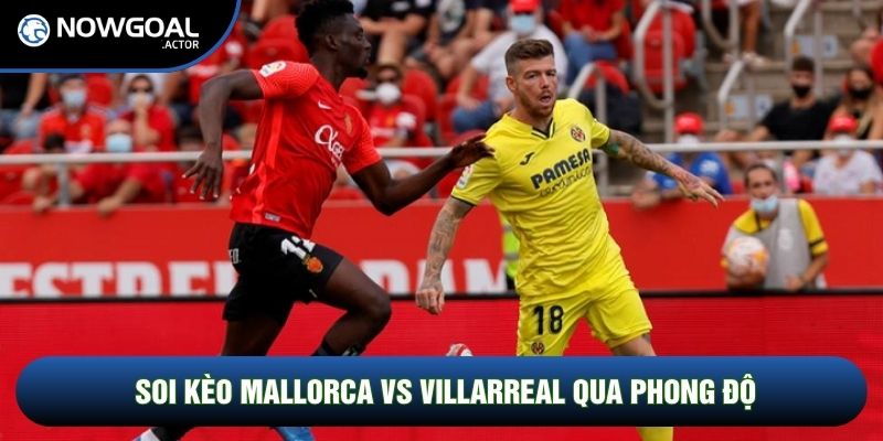Soi kèo Mallorca vs Villarreal qua phong độ