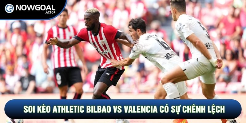 Soi kèo Athletic Bilbao vs Valencia có sự chênh lệch