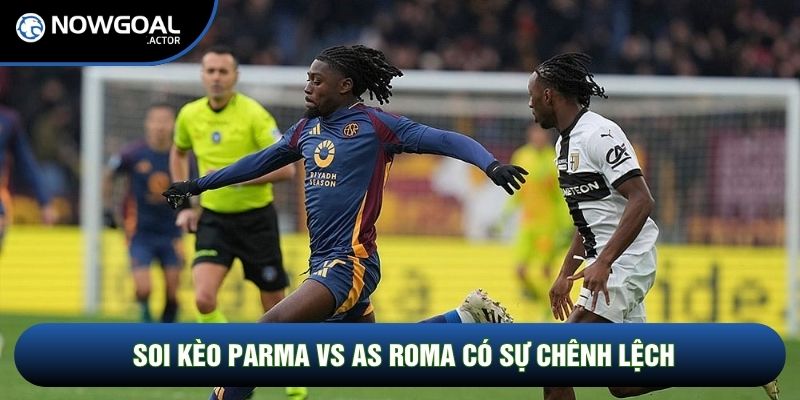 Soi kèo Parma vs AS Roma có sự chênh lệch